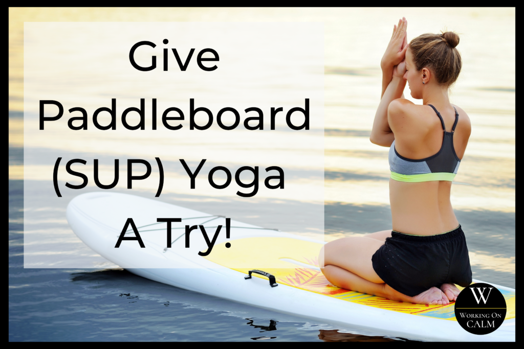 Give stand up paddleboard (SUP) yoga a try!