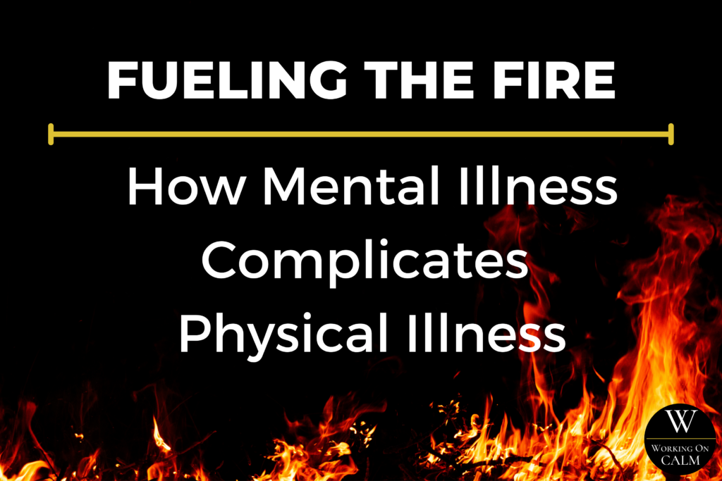 Fueling the fire How mental illness complicates physical illness